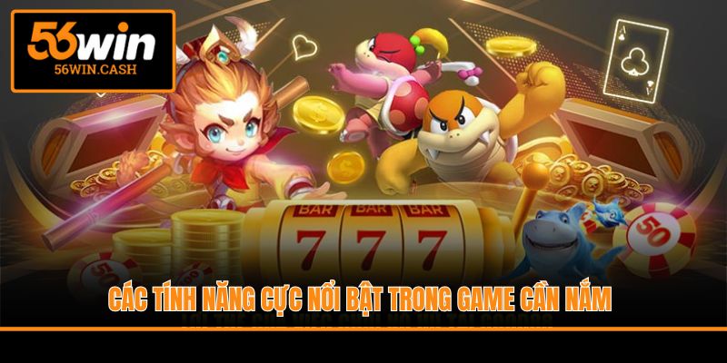 Các tính năng cực nổi bật trong game cần nắm