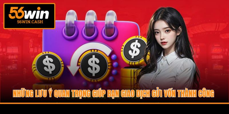 Những lưu ý quan trọng giúp bạn giao dịch gửi vốn thành công