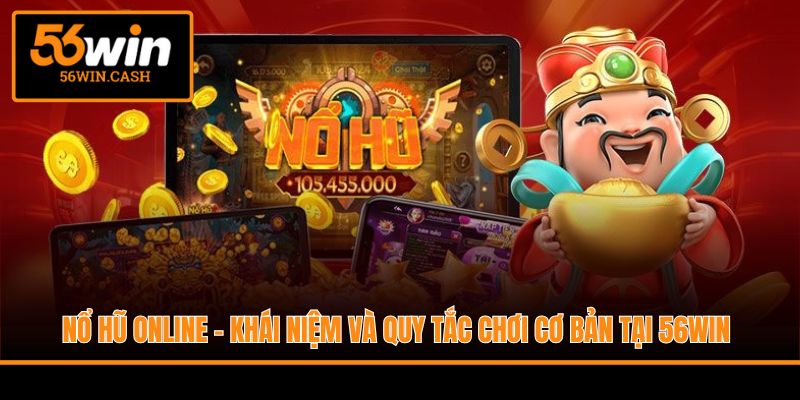 Nổ Hũ Online - Khái Niệm Và Quy Tắc Chơi Cơ Bản Tại 56WIN