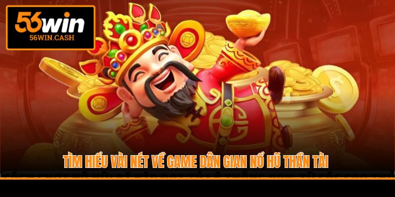 Tìm hiểu vài nét về game dân gian nổ hũ Thần Tài
